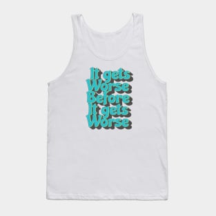 It Gets Worse Before It Gets Worse .aL Tank Top